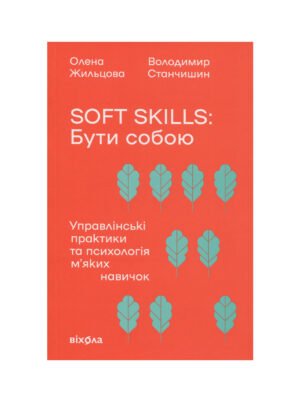 Soft skills: Бути собою. Управлінські практики та психологія м'яких навичок (Олена Жильцова, Володимир Станчишин)